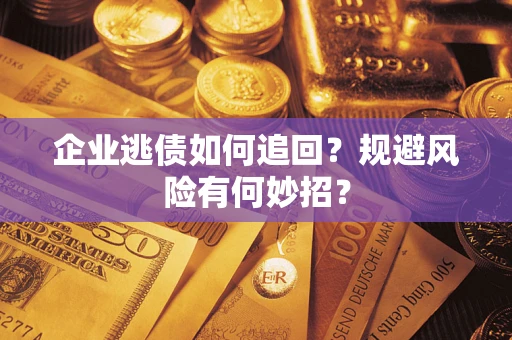 北京企业逃债如何追回？规避风险有何妙招？