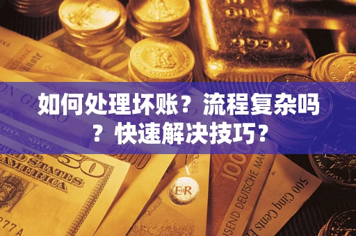 北京如何处理坏账？流程复杂吗？快速解决技巧？