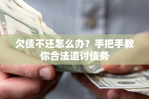 北京欠债不还怎么办？手把手教你合法追讨债务