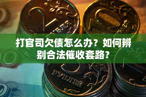 北京打官司欠债怎么办？如何辨别合法催收套路？