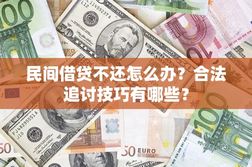 北京民间借贷不还怎么办？合法追讨技巧有哪些？