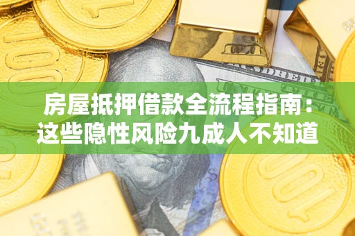 北京房屋抵押借款全流程指南：这些隐性风险九成人不知道