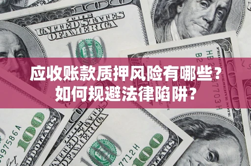 北京应收账款质押风险有哪些？如何规避法律陷阱？