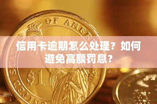 北京信用卡逾期怎么处理？如何避免高额罚息？