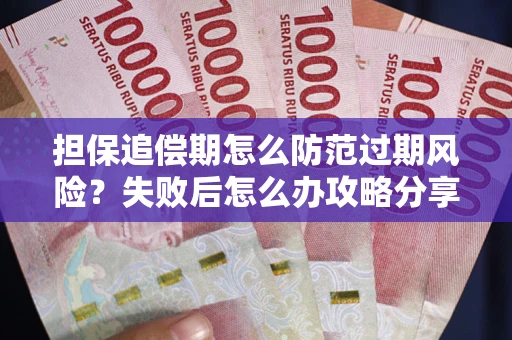 北京担保追偿期怎么防范过期风险？失败后怎么办攻略分享