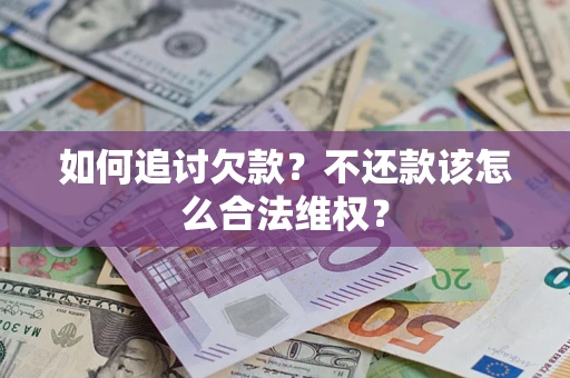 北京如何追讨欠款？不还款该怎么合法维权？
