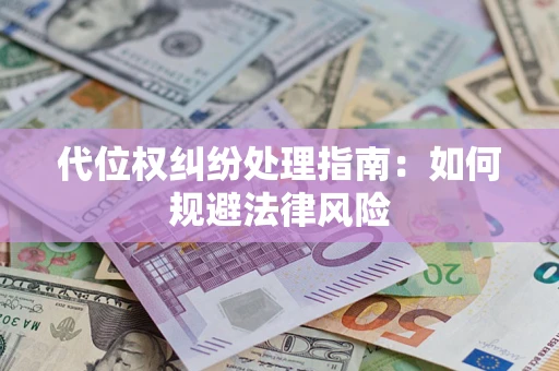 北京代位权纠纷处理指南:如何规避法律风险 北京代位权纠纷处理指南:如何规避法律风险