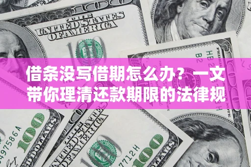 北京借条没写借期怎么办？一文带你理清还款期限的法律规则