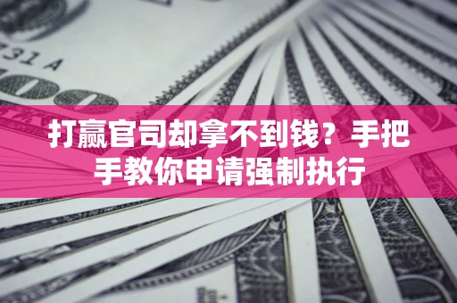 北京打赢官司却拿不到钱？手把手教你申请强制执行