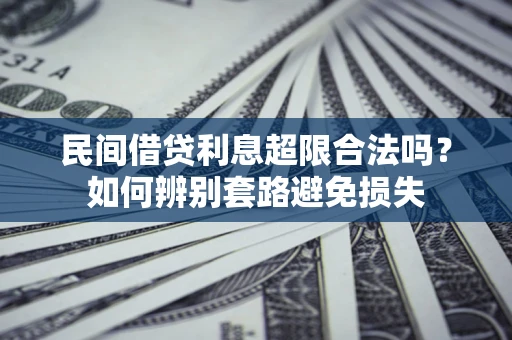北京民间借贷利息超限合法吗？如何辨别套路避免损失