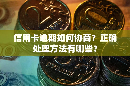 北京信用卡逾期如何协商？正确处理方法有哪些？