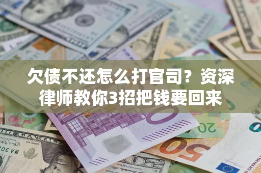 北京欠债不还怎么打官司？资深律师教你3招把钱要回来