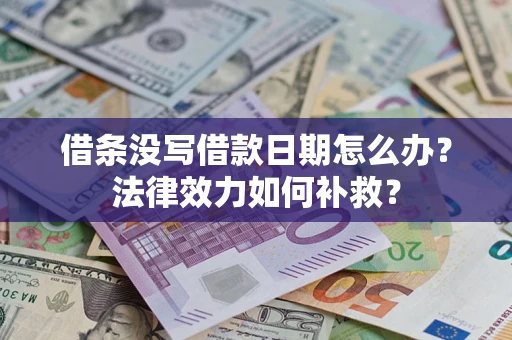 北京借条没写借款日期怎么办?法律效力如何补救? 北京借条没写借款日期怎么办?法律效力如何补救?