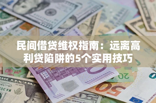 北京民间借贷维权指南：远离高利贷陷阱的5个实用技巧