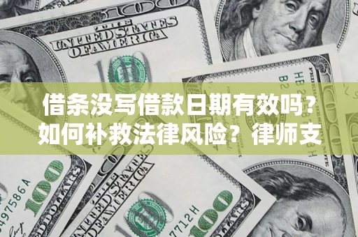 北京借条没写借款日期有效吗？如何补救法律风险？律师支招