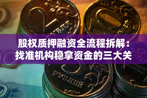 北京股权质押融资全流程拆解：找准机构稳拿资金的三大关键