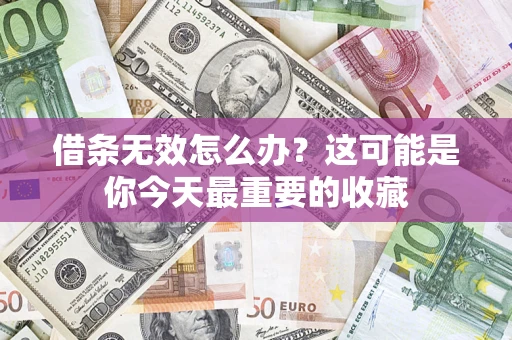 北京借条无效怎么办？这可能是你今天最重要的收藏