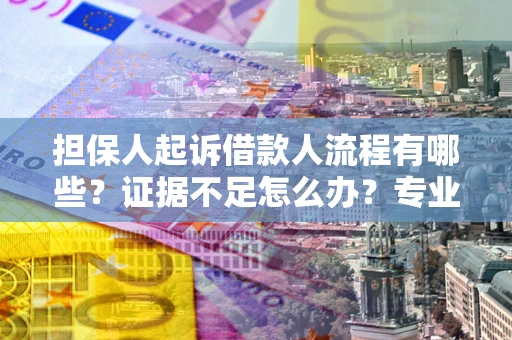 北京担保人起诉借款人流程有哪些？证据不足怎么办？专业律师解答