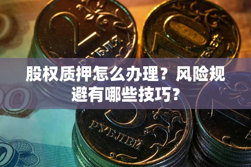 北京股权质押怎么办理？风险规避有哪些技巧？