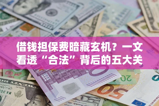 北京借钱担保费暗藏玄机？一文看透“合法”背后的五大关键陷阱