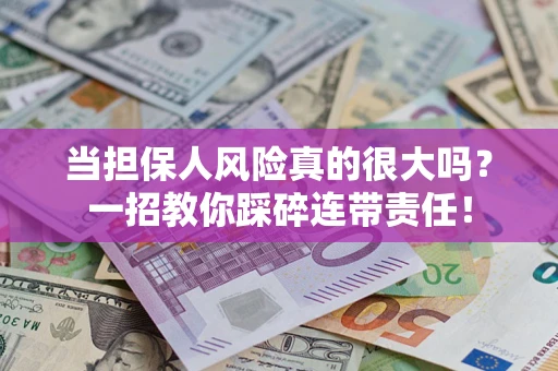 北京当担保人风险真的很大吗？一招教你踩碎连带责任！