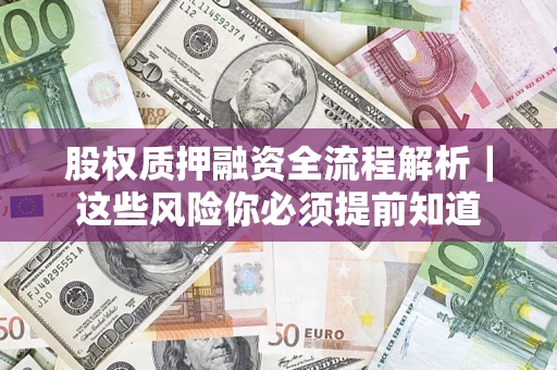 北京股权质押融资全流程解析｜这些风险你必须提前知道