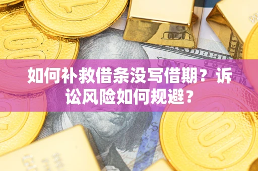 北京如何补救借条没写借期？诉讼风险如何规避？