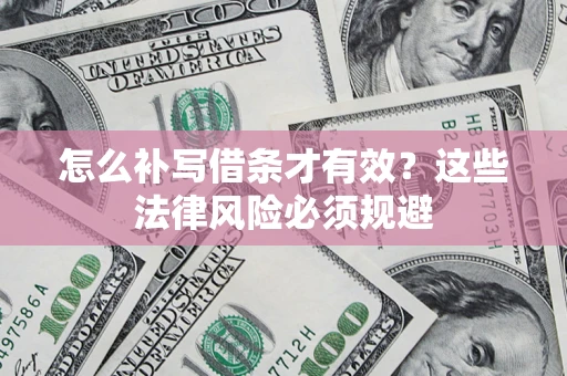 北京怎么补写借条才有效？这些法律风险必须规避