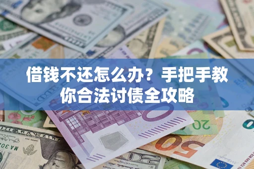 北京借钱不还怎么办？手把手教你合法讨债全攻略