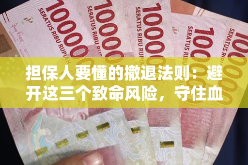 北京担保人要懂的撤退法则：避开这三个致命风险，守住血汗钱