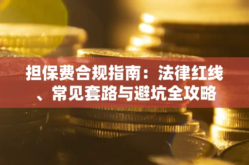 北京担保费合规指南：法律红线、常见套路与避坑全攻略