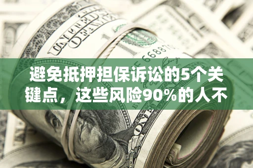 北京避免抵押担保诉讼的5个关键点，这些风险90%的人不知道！