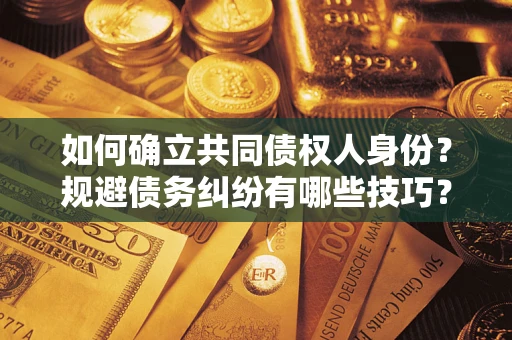 北京如何确立共同债权人身份？规避债务纠纷有哪些技巧？