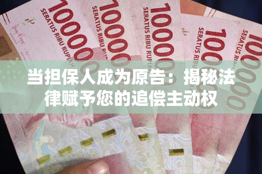 北京当担保人成为原告:揭秘法律赋予您的追偿主动权 北京当担保人成为原告:揭秘法律赋予您的追偿主动权