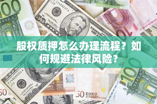 北京股权质押怎么办理流程？如何规避法律风险？