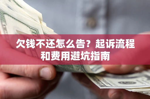 北京欠钱不还怎么告?起诉流程和费用避坑指南 北京欠钱不还怎么告?起诉流程和费用避坑指南