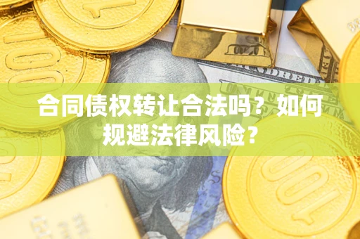 北京合同债权转让合法吗？如何规避法律风险？