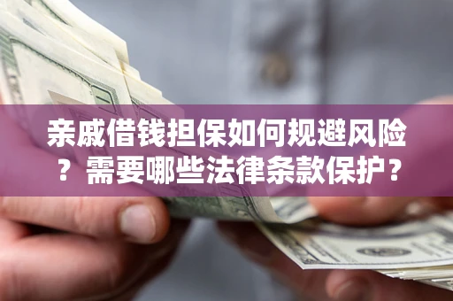 北京亲戚借钱担保如何规避风险？需要哪些法律条款保护？
