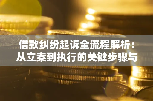 北京借款纠纷起诉全流程解析：从立案到执行的关键步骤与防败诉指南