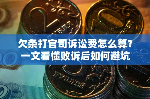 北京欠条打官司诉讼费怎么算？一文看懂败诉后如何避坑