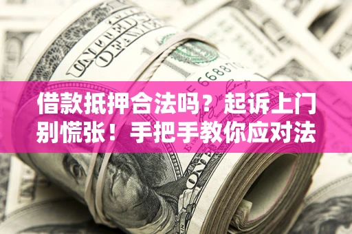北京借款抵押合法吗？起诉上门别慌张！手把手教你应对法律程序