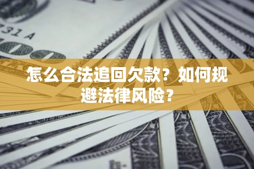 北京怎么合法追回欠款？如何规避法律风险？