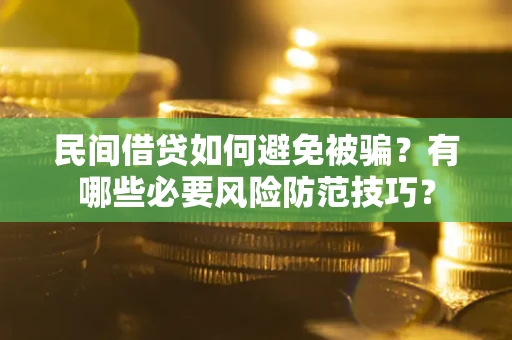 北京民间借贷如何避免被骗？有哪些必要风险防范技巧？