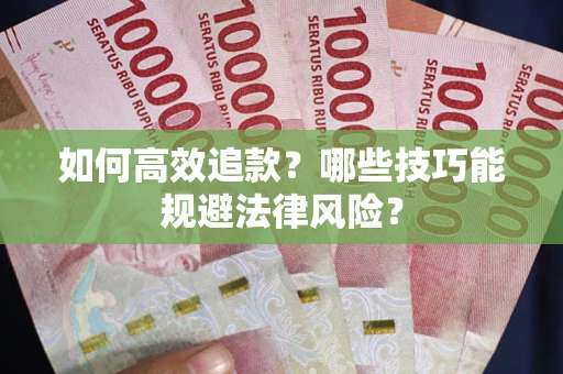 北京如何高效追款？哪些技巧能规避法律风险？