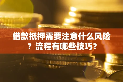 北京借款抵押需要注意什么风险？流程有哪些技巧？