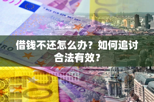 北京借钱不还怎么办？如何追讨合法有效？