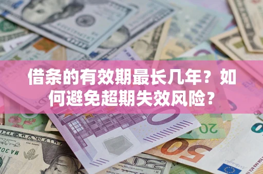 北京借条的有效期最长几年？如何避免超期失效风险？