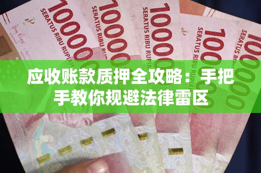 北京应收账款质押全攻略：手把手教你规避法律雷区