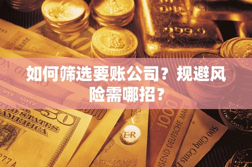 北京如何筛选要账公司？规避风险需哪招？