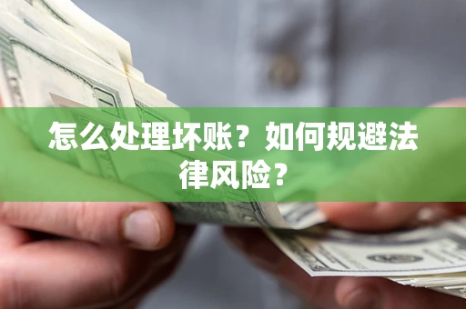 北京怎么处理坏账？如何规避法律风险？